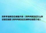 拼多多退換貨在哪里開通（拼多多換貨后怎么申請(qǐng)退貨退款 拼多多換貨后在哪申請(qǐng)退款介紹）