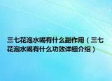 三七花泡水喝有什么副作用（三七花泡水喝有什么功效詳細介紹）