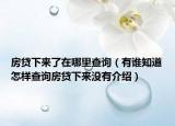 房貸下來(lái)了在哪里查詢（有誰(shuí)知道怎樣查詢房貸下來(lái)沒(méi)有介紹）