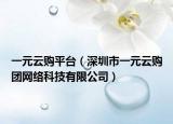 一元云購平臺(tái)（深圳市一元云購團(tuán)網(wǎng)絡(luò)科技有限公司）