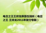 電音之王王繹龍?jiān)嬖诰€聽(tīng)（電音之王 王繹龍2011年發(fā)行專輯）