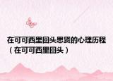 在可可西里回頭思賢的心理歷程（在可可西里回頭）