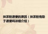 抹茶粉通便的原因（抹茶粉有助于通便嗎詳細介紹）