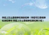 微信上怎么查核酸檢測(cè)的結(jié)果（微信可以查核酸檢測(cè)結(jié)果嗎 微信上怎么查核酸檢測(cè)結(jié)果介紹）