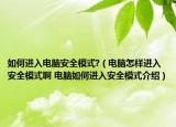 如何進入電腦安全模式?（電腦怎樣進入安全模式啊 電腦如何進入安全模式介紹）