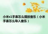 小米s1手表怎么播放音樂（小米手表怎么導(dǎo)入音樂）