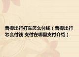 曹操出行打車怎么付錢（曹操出行怎么付錢 支付在哪里支付介紹）