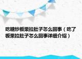 吃糖炒板栗拉肚子怎么回事（吃了板栗拉肚子怎么回事詳細介紹）