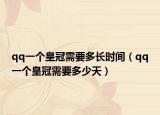 qq一個皇冠需要多長時間（qq一個皇冠需要多少天）