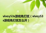 vivoy53s游戲免打擾（vivoy53s游戲免打擾怎么開(kāi)）
