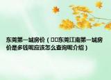 東莞第一城房?jī)r(jià)（??東莞江南第一城房?jī)r(jià)是多錢呢應(yīng)該怎么查詢呢介紹）