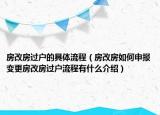 房改房過戶的具體流程（房改房如何申報(bào)變更房改房過戶流程有什么介紹）