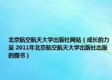 北京航空航天大學(xué)出版社網(wǎng)站（成長的力量 2011年北京航空航天大學(xué)出版社出版的圖書）