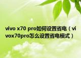 vivo x70 pro如何設(shè)置省電（vivox70pro怎么設(shè)置省電模式）