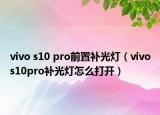 vivo s10 pro前置補(bǔ)光燈（vivos10pro補(bǔ)光燈怎么打開(kāi)）