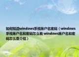 如何知道windows系統(tǒng)賬戶名密碼（windows系統(tǒng)賬戶名和密碼怎么看 windows賬戶名和密碼怎么查介紹）
