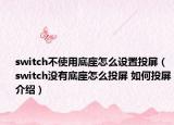 switch不使用底座怎么設(shè)置投屏（switch沒有底座怎么投屏 如何投屏介紹）