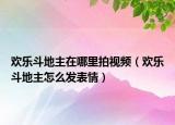 歡樂斗地主在哪里拍視頻（歡樂斗地主怎么發(fā)表情）