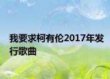 我要求柯有倫2017年發(fā)行歌曲