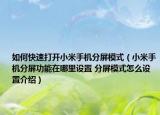 如何快速打開小米手機(jī)分屏模式（小米手機(jī)分屏功能在哪里設(shè)置 分屏模式怎么設(shè)置介紹）