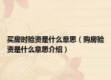 買房時(shí)驗(yàn)資是什么意思（購房驗(yàn)資是什么意思介紹）