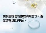 鐧懼害娓告垙鎵嬫満娓告垙（百度游戲 游戲平臺(tái)）