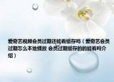 愛奇藝視頻會員過期還能看緩存嗎（愛奇藝會員過期怎么本地播放 會員過期緩存的的能看嗎介紹）
