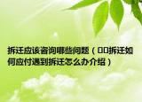 拆遷應(yīng)該咨詢(xún)哪些問(wèn)題（??拆遷如何應(yīng)付遇到拆遷怎么辦介紹）