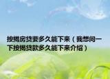 按揭房貸要多久能下來（我想問一下按揭貸款多久能下來介紹）
