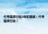 代號猛虎行動2電影國語（代號猛虎行動）