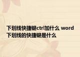 下劃線快捷鍵ctrl加什么 word下劃線的快捷鍵是什么