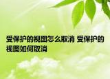 受保護的視圖怎么取消 受保護的視圖如何取消