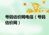 號(hào)碼估價(jià)網(wǎng)電信（號(hào)碼估價(jià)網(wǎng)）