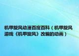 機(jī)甲旋風(fēng)動(dòng)漫百度百科（機(jī)甲旋風(fēng) 游戲《機(jī)甲旋風(fēng)》改編的動(dòng)畫）