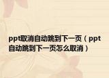 ppt取消自動跳到下一頁（ppt自動跳到下一頁怎么取消）