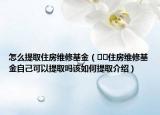 怎么提取住房維修基金（??住房維修基金自己可以提取嗎該如何提取介紹）