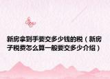 新房拿到手要交多少錢的稅（新房子稅費怎么算一般要交多少介紹）