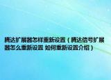 騰達擴展器怎樣重新設(shè)置（騰達信號擴展器怎么重新設(shè)置 如何重新設(shè)置介紹）