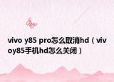 vivo y85 pro怎么取消hd（vivoy85手機hd怎么關閉）