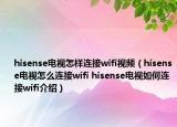 hisense電視怎樣連接wifi視頻（hisense電視怎么連接wifi hisense電視如何連接wifi介紹）