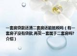 一套房貸款還清二套房還能抵稅嗎（有一套房子沒(méi)有貸款,再買(mǎi)一套屬于二套房嗎?介紹）