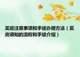 買(mǎi)房注意事項(xiàng)和手續(xù)辦理方法（買(mǎi)房須知的流程和手續(xù)介紹）