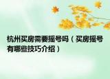 杭州買(mǎi)房需要搖號(hào)嗎（買(mǎi)房搖號(hào)有哪些技巧介紹）