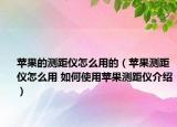 蘋果的測距儀怎么用的（蘋果測距儀怎么用 如何使用蘋果測距儀介紹）
