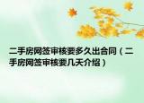 二手房網(wǎng)簽審核要多久出合同（二手房網(wǎng)簽審核要幾天介紹）