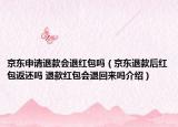 京東申請(qǐng)退款會(huì)退紅包嗎（京東退款后紅包返還嗎 退款紅包會(huì)退回來嗎介紹）