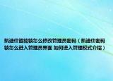 凱迪仕智能鎖怎么修改管理員密碼（凱迪仕密碼鎖怎么進(jìn)入管理員界面 如何進(jìn)入管理模式介紹）