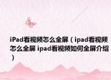 iPad看視頻怎么全屏（ipad看視頻怎么全屏 ipad看視頻如何全屏介紹）