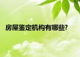 房屋鑒定機(jī)構(gòu)有哪些?