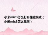 小米mix3怎么打開性能模式（小米mix3怎么截屏）